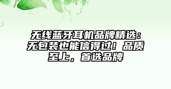 無線藍牙耳機品牌精選：無包裝也能信得過！品質(zhì)至上，首選品牌