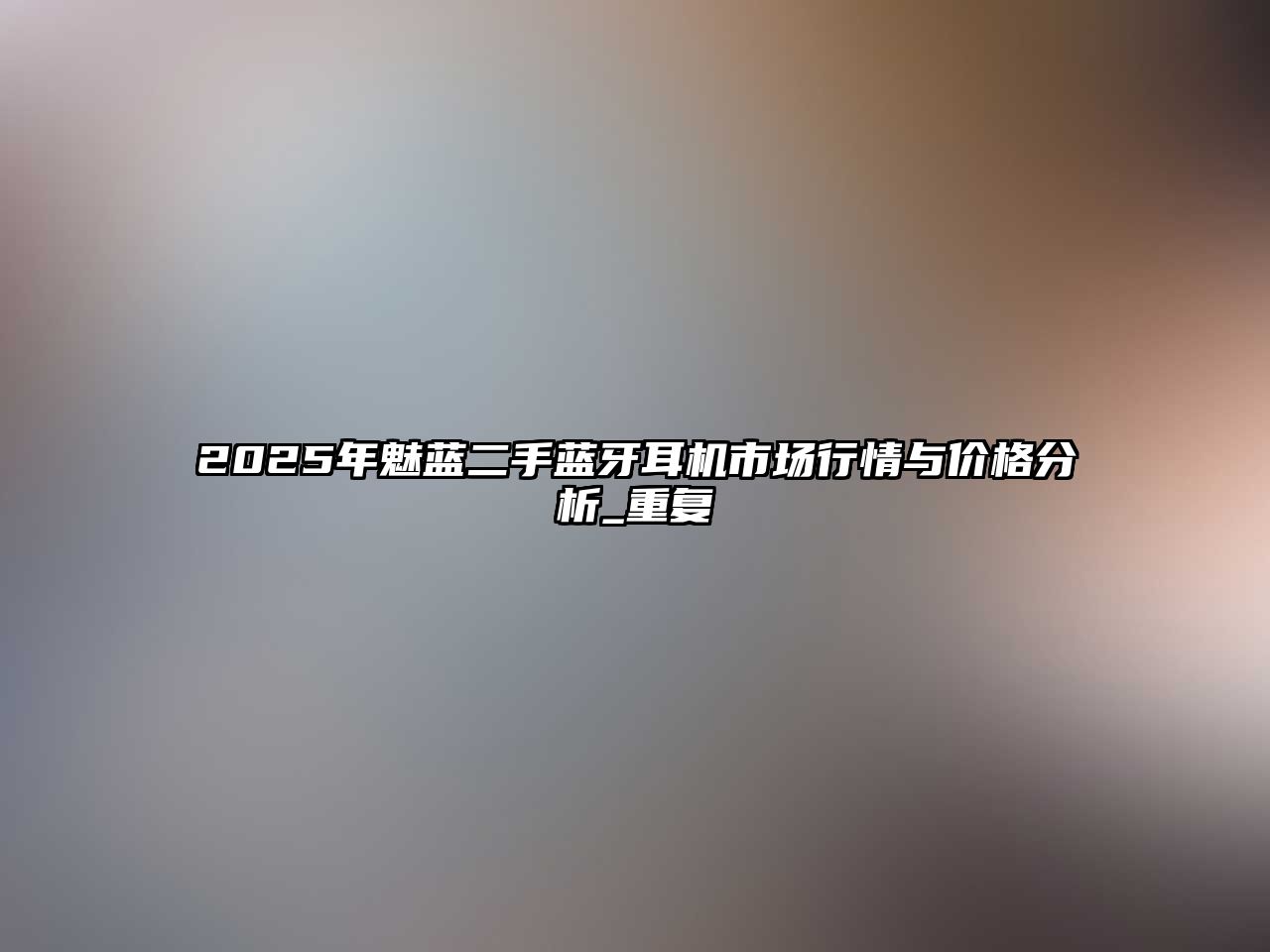 2025年魅藍(lán)二手藍(lán)牙耳機市場行情與價格分析_重復(fù)
