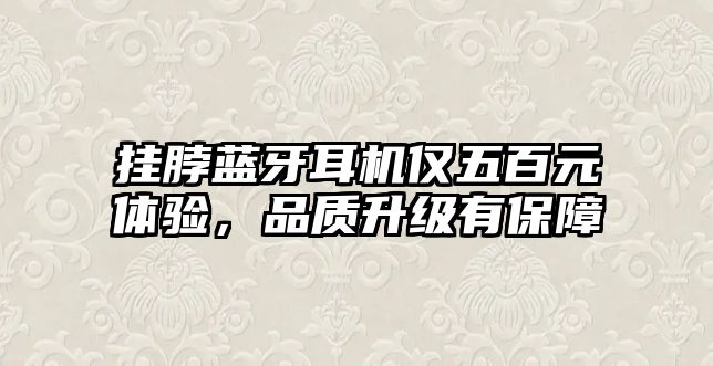 掛脖藍(lán)牙耳機(jī)僅五百元體驗(yàn)，品質(zhì)升級(jí)有保障